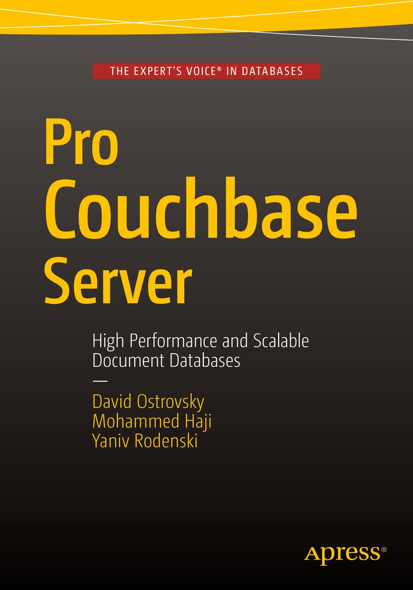 Titlebook: Pro Couchbase Server; David Ostrovsky,Mohammed Haji,Yaniv Rodenski Book 2015Latest edition David Ostrovsky and Yaniv Rodenski and Mohammed Titlebook: Pro Couchbase Server; David Ostrovsky,Mohammed Haji,Yaniv Rodenski Book 2015Latest edition David Ostrovsky and Yaniv Rodenski and Mohammed