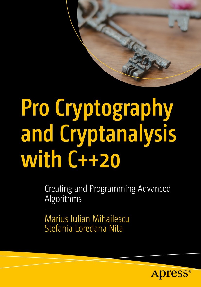 Titlebook: Pro Cryptography and Cryptanalysis with C++20; Creating and Program Marius Iulian Mihailescu,Stefania Loredana Nita Book 20211st edition Ma Titlebook: Pro Cryptography and Cryptanalysis with C++20; Creating and Program Marius Iulian Mihailescu,Stefania Loredana Nita Book 20211st edition Ma