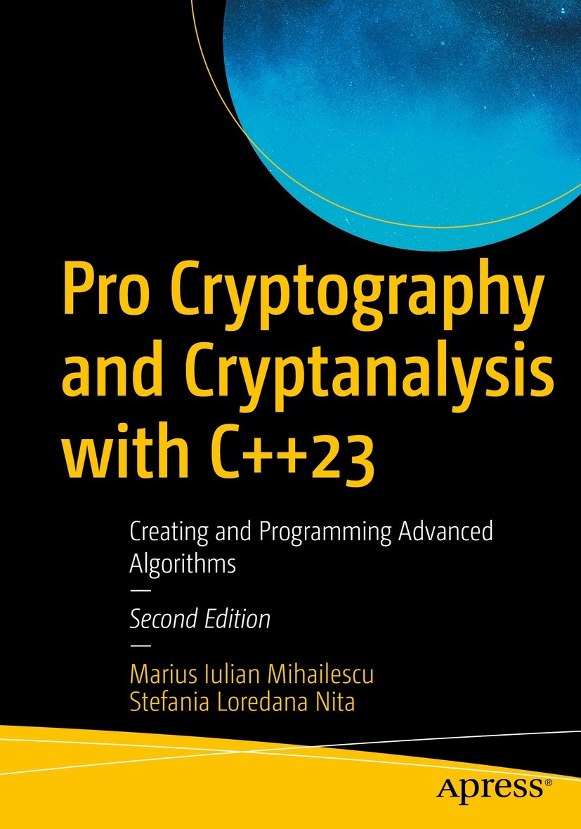 Titlebook: Pro Cryptography and Cryptanalysis with C++23; Creating and Program Marius Iulian Mihailescu,Stefania Loredana Nita Book 2023Latest edition Titlebook: Pro Cryptography and Cryptanalysis with C++23; Creating and Program Marius Iulian Mihailescu,Stefania Loredana Nita Book 2023Latest edition
