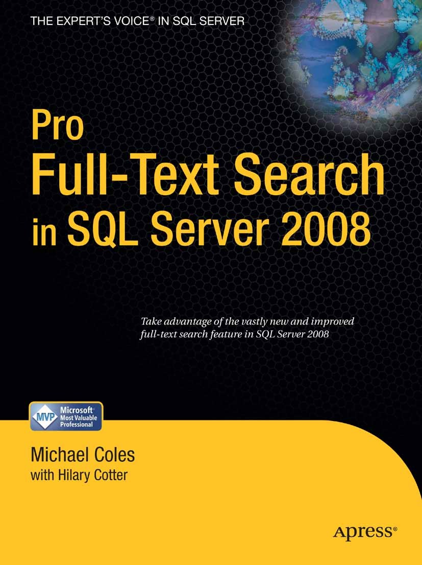 Titlebook: Pro Full-Text Search in SQL Server 2008; Michael Coles,Hilary Cotter Book 2009 Hilary Cotter and Michael Coles 2009 Microsoft SQL Server.S Titlebook: Pro Full-Text Search in SQL Server 2008; Michael Coles,Hilary Cotter Book 2009 Hilary Cotter and Michael Coles 2009 Microsoft SQL Server.S