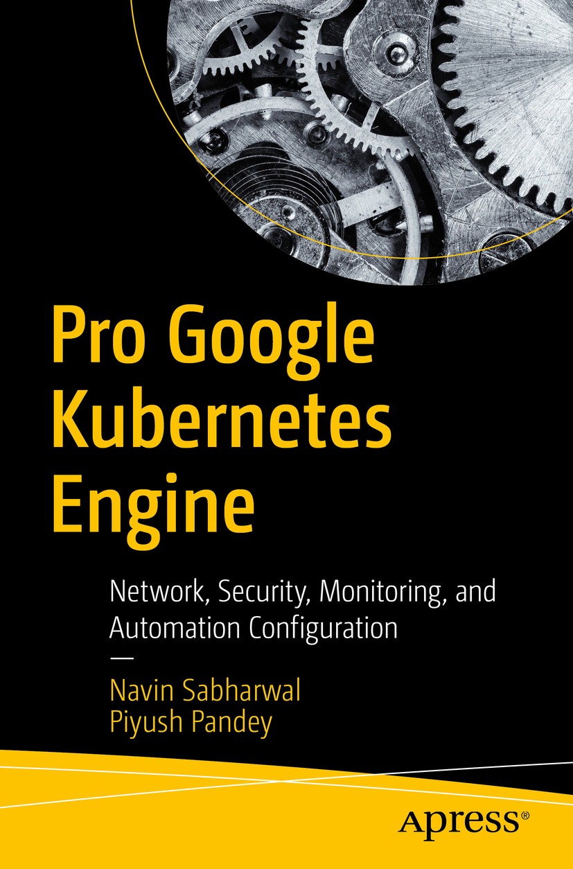 Titlebook: Pro Google Kubernetes Engine; Network, Security, M Navin Sabharwal,Piyush Pandey Book 2020 Navin Sabharwal, Piyush Pandey 2020 Google Kuber Titlebook: Pro Google Kubernetes Engine; Network, Security, M Navin Sabharwal,Piyush Pandey Book 2020 Navin Sabharwal, Piyush Pandey 2020 Google Kuber
