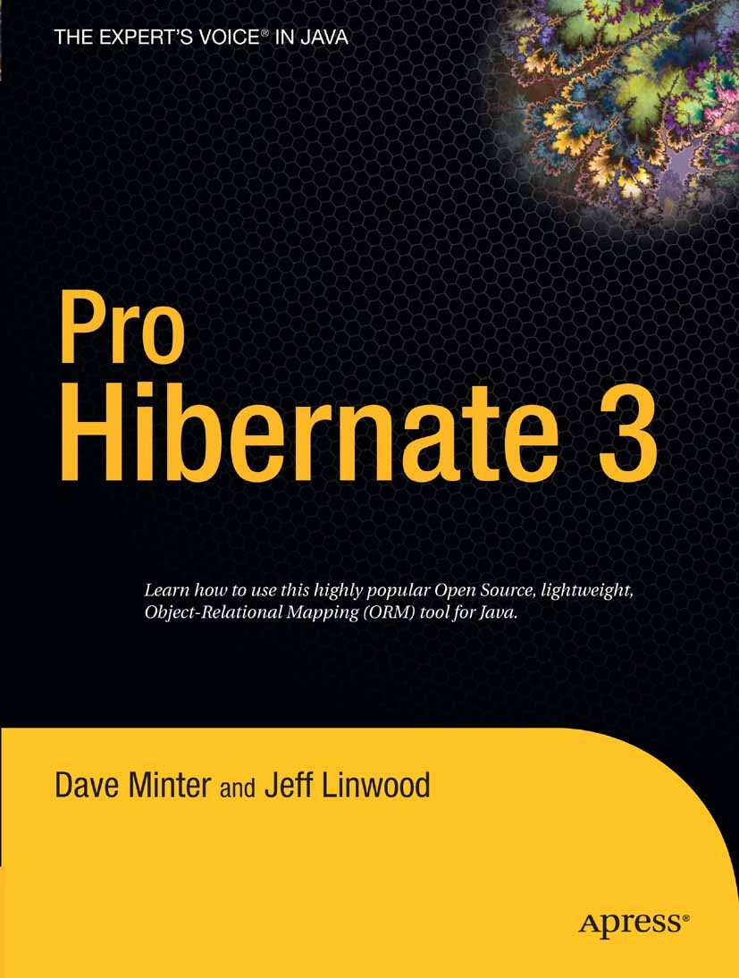 Titlebook: Pro Hibernate 3; Dave Minter,Jeff Linwood Book 2005 Dave Minter and Jeff Linwood 2005 Action.Annotation.Hibernate.Java.Open Source.SQL.obj Titlebook: Pro Hibernate 3; Dave Minter,Jeff Linwood Book 2005 Dave Minter and Jeff Linwood 2005 Action.Annotation.Hibernate.Java.Open Source.SQL.obj