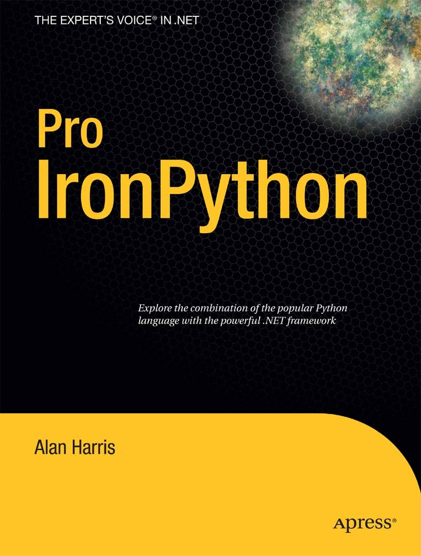 Titlebook: Pro IronPython; Alan Harris Book 2009 Alan Harris 2009 .NET..NET framework.IronPython.Python.Strings.framework.performance Titlebook: Pro IronPython; Alan Harris Book 2009 Alan Harris 2009 .NET..NET framework.IronPython.Python.Strings.framework.performance