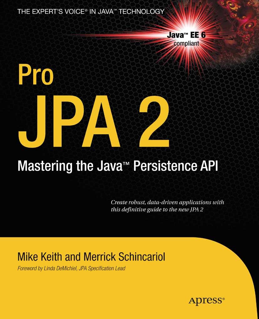 Titlebook: Pro JPA 2; Mastering the Java™ Mike Keith,Merrick Schnicariol Book 2010 Mike Keith and Merrick Schincariol and Jeremy Keith 2010 Java.Java Titlebook: Pro JPA 2; Mastering the Java™ Mike Keith,Merrick Schnicariol Book 2010 Mike Keith and Merrick Schincariol and Jeremy Keith 2010 Java.Java