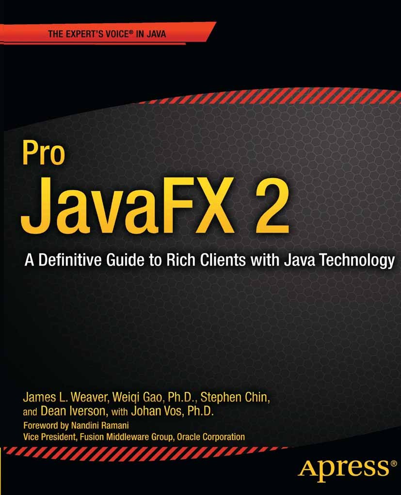 Titlebook: Pro JavaFX 2; A Definitive Guide t James L. Weaver,Weiqi Gao,Johan Vos Book 2012 James Weaver and Weiqi Gao and Stephen Chin and Dean Ivers Titlebook: Pro JavaFX 2; A Definitive Guide t James L. Weaver,Weiqi Gao,Johan Vos Book 2012 James Weaver and Weiqi Gao and Stephen Chin and Dean Ivers