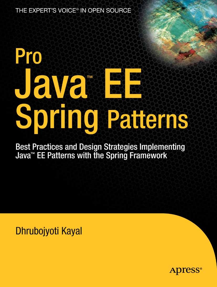 Titlebook: Pro JavaEE Spring Patterns; Best Practices and D Dhrubojyoti Kayal Book 2008 Dhrubojyoti Kayal 2008 Java.Java EE.JavaServer Pages.Servlets. Titlebook: Pro JavaEE Spring Patterns; Best Practices and D Dhrubojyoti Kayal Book 2008 Dhrubojyoti Kayal 2008 Java.Java EE.JavaServer Pages.Servlets.