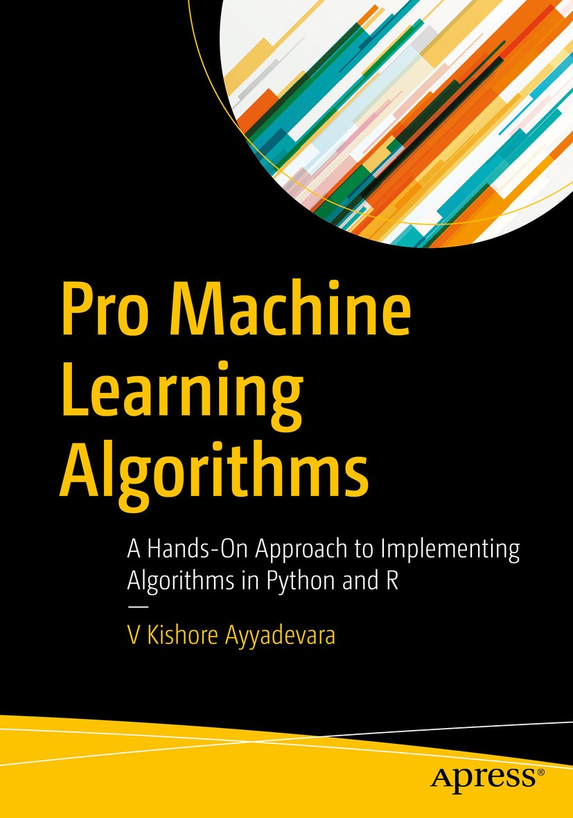 Titlebook: Pro Machine Learning Algorithms; A Hands-On Approach V Kishore Ayyadevara Book 2018 V Kishore Ayyadevara 2018 Machine Learning.Python.R.Li Titlebook: Pro Machine Learning Algorithms; A Hands-On Approach V Kishore Ayyadevara Book 2018 V Kishore Ayyadevara 2018 Machine Learning.Python.R.Li