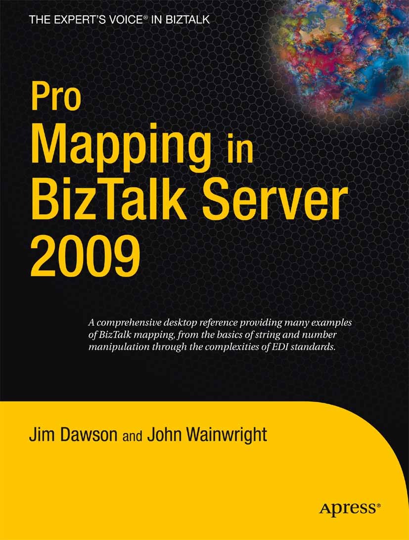 Titlebook: Pro Mapping in BizTalk Server 2009; Jim Dawson,John Wainwright Book 2009 Jim Dawson and John Wainwright 2009 BizTalk.Mapping.design.electr Titlebook: Pro Mapping in BizTalk Server 2009; Jim Dawson,John Wainwright Book 2009 Jim Dawson and John Wainwright 2009 BizTalk.Mapping.design.electr