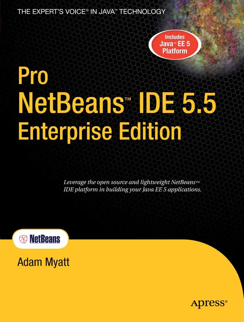 Titlebook: Pro NetBeans IDE 5.5 Enterprise Edition; Adam Myatt Book 2007 Adam Myatt 2007 Eclipse.Java.Java EE.Refactoring.collaboration.development.m Titlebook: Pro NetBeans IDE 5.5 Enterprise Edition; Adam Myatt Book 2007 Adam Myatt 2007 Eclipse.Java.Java EE.Refactoring.collaboration.development.m