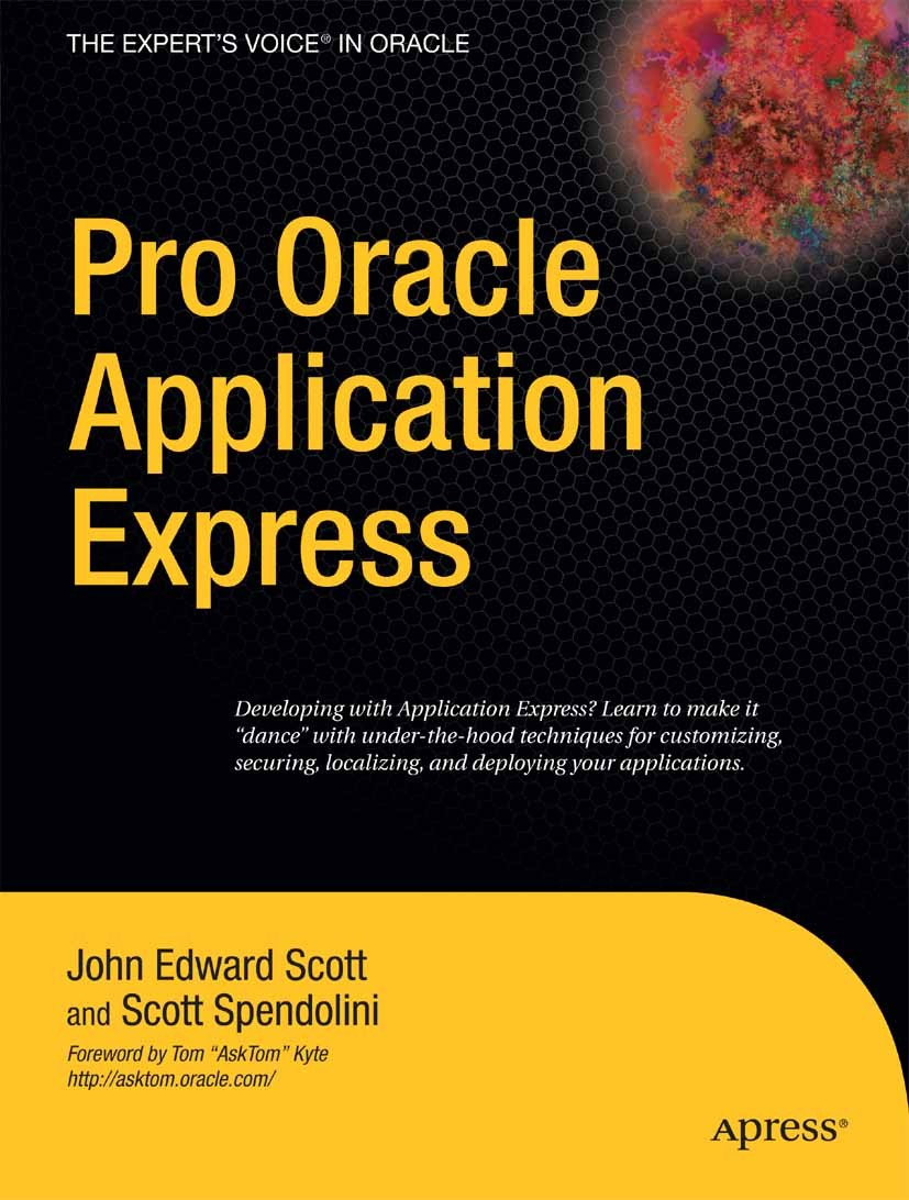 Titlebook: Pro Oracle Application Express; John Edward Scott,Scott Spendolini Book 2008 John Scott and Scott Spendolini 2008 Interface.Oracle.Oracle Titlebook: Pro Oracle Application Express; John Edward Scott,Scott Spendolini Book 2008 John Scott and Scott Spendolini 2008 Interface.Oracle.Oracle