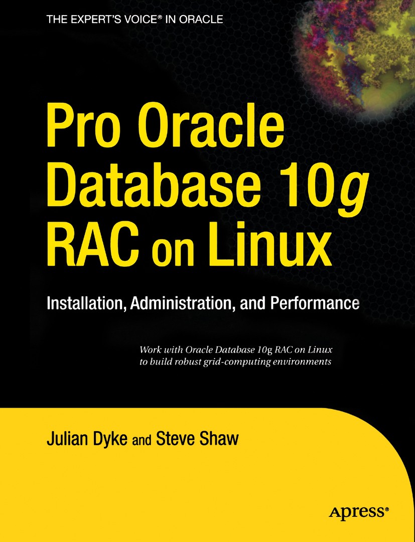 Titlebook: Pro Oracle Database 10g RAC on Linux; Installation, Admini Julian Dyke,Steve Shaw Book 2006 John Shaw and Julian Dyke 2006 .NET.Cluster.Lin Titlebook: Pro Oracle Database 10g RAC on Linux; Installation, Admini Julian Dyke,Steve Shaw Book 2006 John Shaw and Julian Dyke 2006 .NET.Cluster.Lin