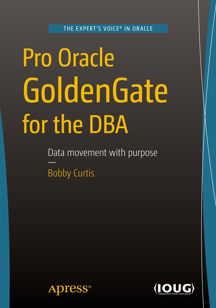 Titlebook: Pro Oracle GoldenGate for the DBA; Bobby Curtis Book 2016 Bobby Curtis 2016 Replication.Classic Capture.Integrated Capture.Multi-master Re Titlebook: Pro Oracle GoldenGate for the DBA; Bobby Curtis Book 2016 Bobby Curtis 2016 Replication.Classic Capture.Integrated Capture.Multi-master Re
