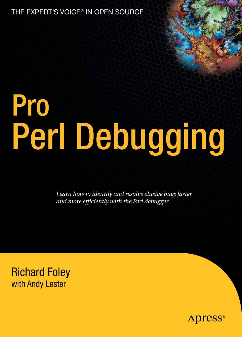 Titlebook: Pro Perl Debugging; Richard Foley,Andy Lester Book 2005 Andy Lester and Richard Foley 2005 Debugging.UNIX.Windows.language.operating syste Titlebook: Pro Perl Debugging; Richard Foley,Andy Lester Book 2005 Andy Lester and Richard Foley 2005 Debugging.UNIX.Windows.language.operating syste