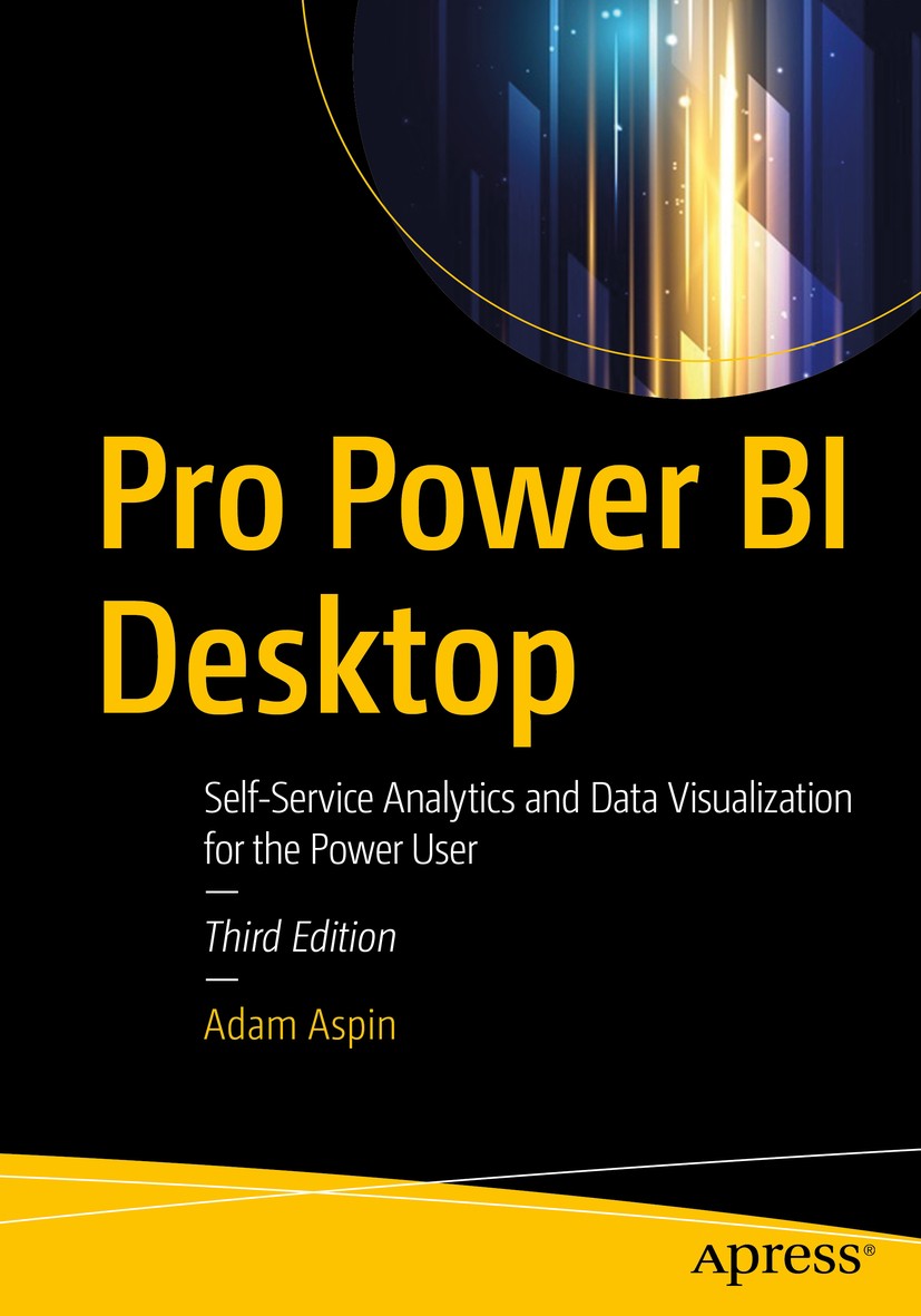 Titlebook: Pro Power BI Desktop; Self-Service Analyti Adam Aspin Book 2020Latest edition Adam Aspin 2020 Power BI.Power View.Power Query.SQL Server.V Titlebook: Pro Power BI Desktop; Self-Service Analyti Adam Aspin Book 2020Latest edition Adam Aspin 2020 Power BI.Power View.Power Query.SQL Server.V