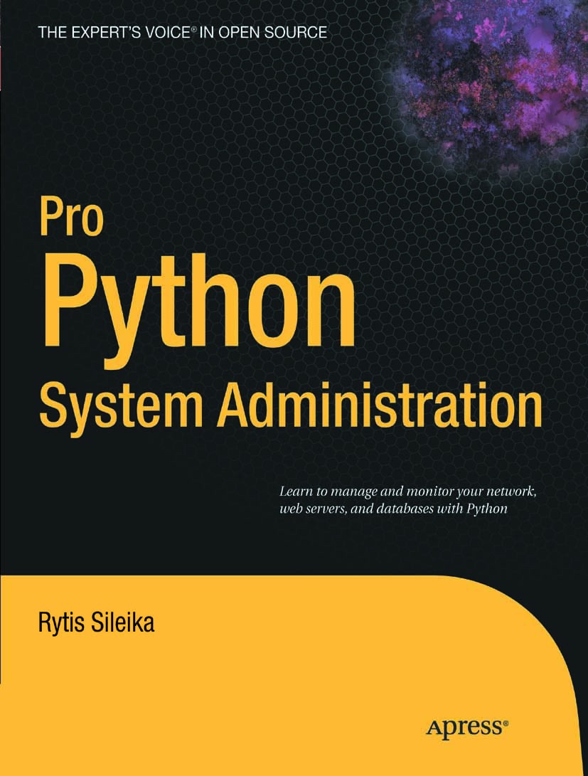 Titlebook: Pro Python System Administration; Rytis Sileika,Duncan Parkes,Michelle Lowman,Marily Book 2010 Rytis Sileika 2010 Apache.MySQL.database.ma Titlebook: Pro Python System Administration; Rytis Sileika,Duncan Parkes,Michelle Lowman,Marily Book 2010 Rytis Sileika 2010 Apache.MySQL.database.ma