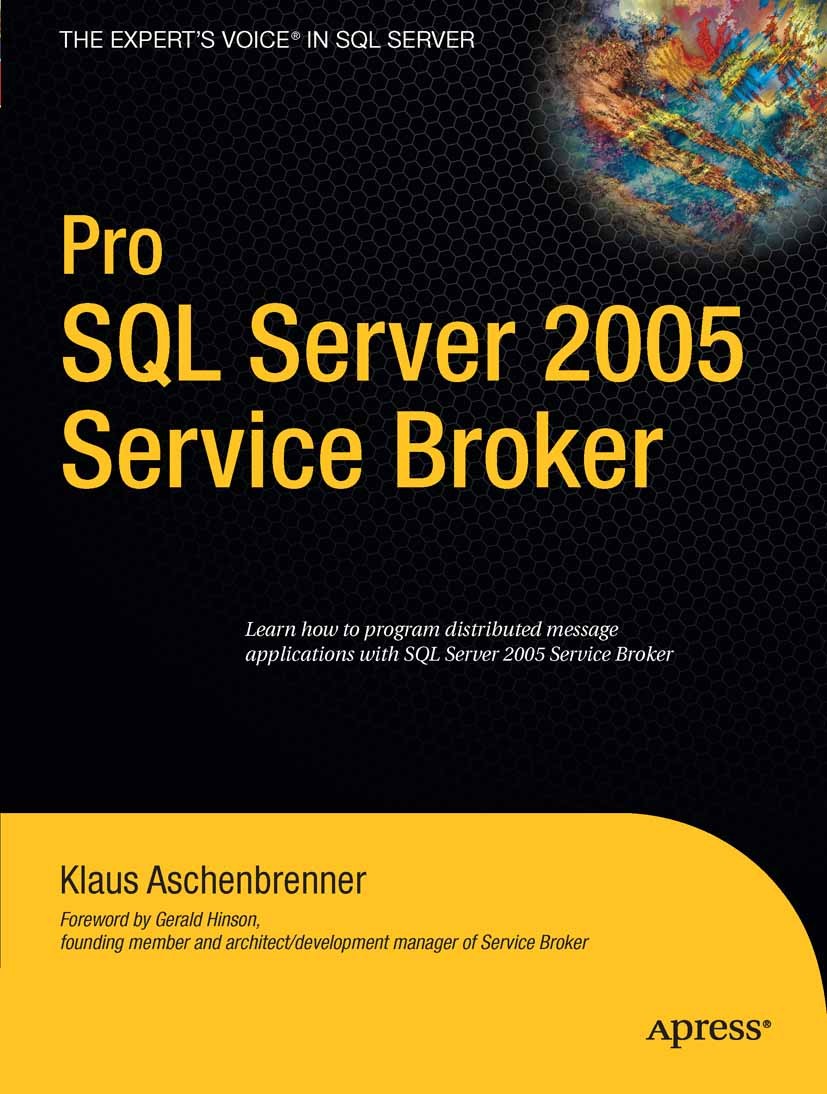 Titlebook: Pro SQL Server 2005 Service Broker; Klaus Aschenbrenner Book 2007 Klaus Aschenbrenner 2007 Microsoft SQL Server.SQL.SQL Server 2005.progra Titlebook: Pro SQL Server 2005 Service Broker; Klaus Aschenbrenner Book 2007 Klaus Aschenbrenner 2007 Microsoft SQL Server.SQL.SQL Server 2005.progra