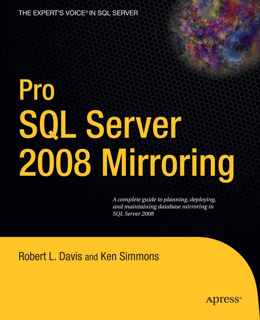 Titlebook: Pro SQL Server 2008 Mirroring; Robert L. Davis,Ken Simmons Book 2009 Robert Davis and Ken Simmons 2009 Microsoft SQL Server.SQL.SQL Server Titlebook: Pro SQL Server 2008 Mirroring; Robert L. Davis,Ken Simmons Book 2009 Robert Davis and Ken Simmons 2009 Microsoft SQL Server.SQL.SQL Server