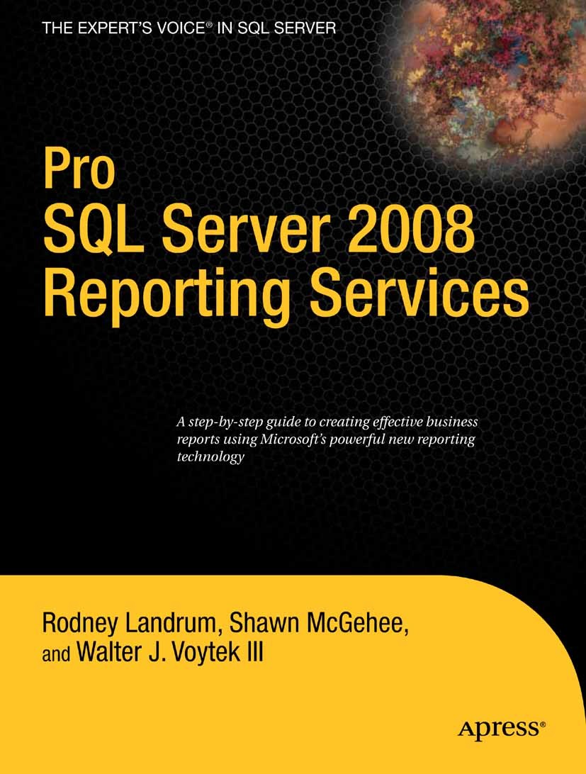 Titlebook: Pro SQL Server 2008 Reporting Services; Rodney Landrum,Shawn McGehee,Walter J. Voytek Book 2008 Rodney Landrum and Walter Voytek and Shawn Titlebook: Pro SQL Server 2008 Reporting Services; Rodney Landrum,Shawn McGehee,Walter J. Voytek Book 2008 Rodney Landrum and Walter Voytek and Shawn