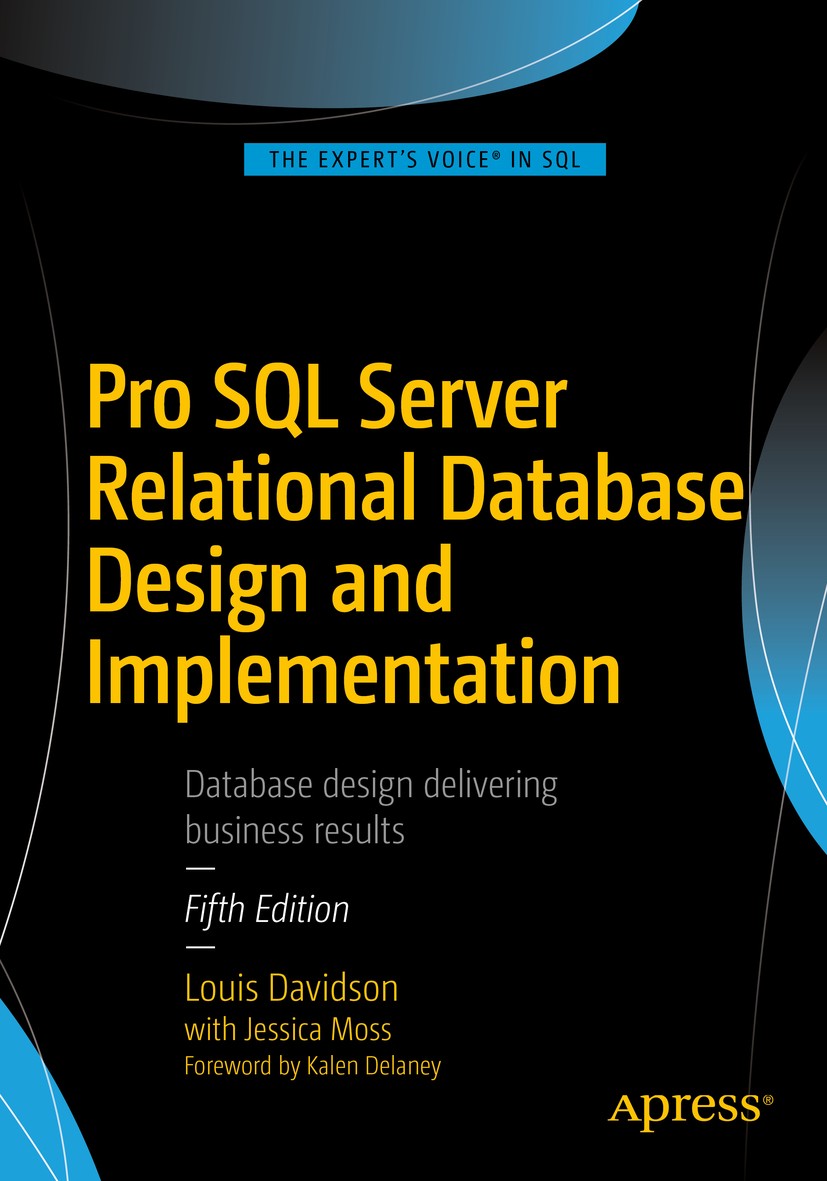 Titlebook: Pro SQL Server Relational Database Design and Implementation; Louis Davidson,Jessica Moss Book 20165th edition Louis Davidson 2016 SQL Ser Titlebook: Pro SQL Server Relational Database Design and Implementation; Louis Davidson,Jessica Moss Book 20165th edition Louis Davidson 2016 SQL Ser