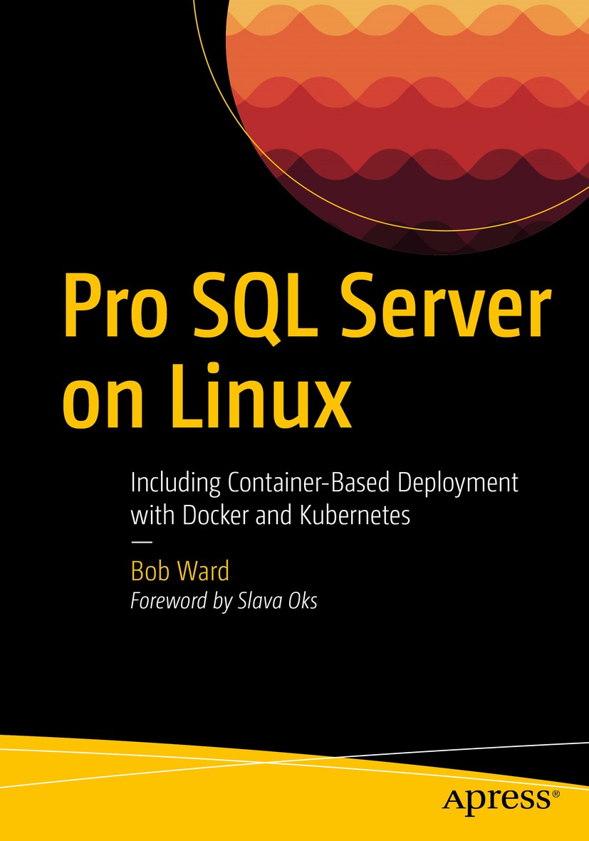 Titlebook: Pro SQL Server on Linux; Including Container- Bob Ward Book 2018 Bob Ward 2018 SQL Server.Linux.SQL.RDBMS.Kubernetes.Docker.Failover Cluste Titlebook: Pro SQL Server on Linux; Including Container- Bob Ward Book 2018 Bob Ward 2018 SQL Server.Linux.SQL.RDBMS.Kubernetes.Docker.Failover Cluste