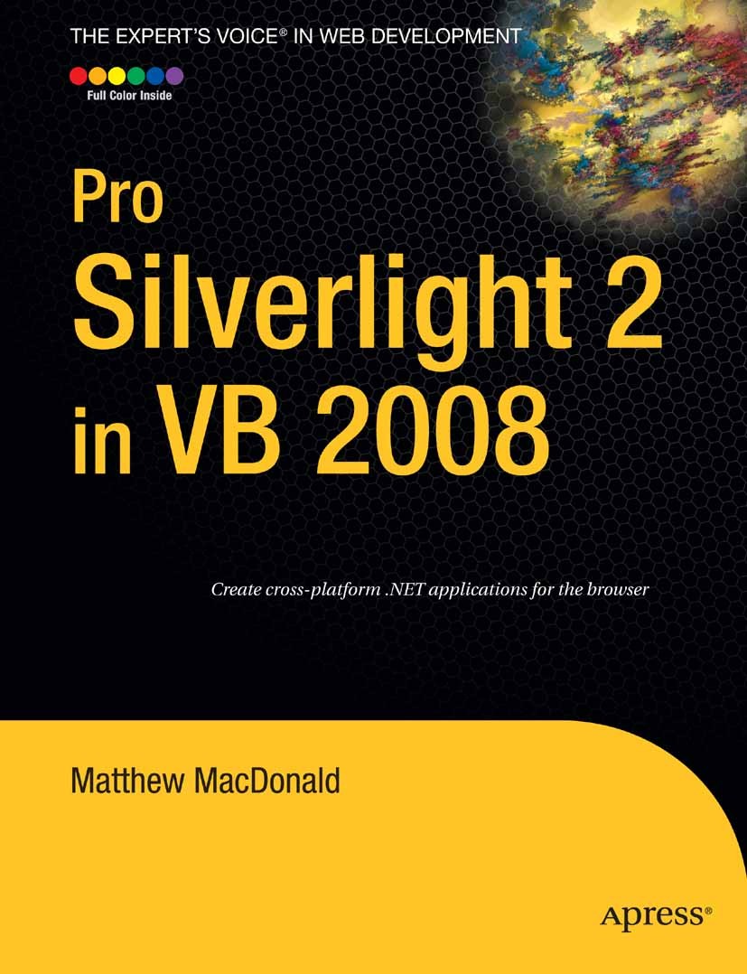 Titlebook: Pro Silverlight 2 in VB 2008; Matthew MacDonald Book 2009 Matthew MacDonald 2009 ASP.NET.Boo.Firefox.Flash.HTML.Silverlight.Web Services.W Titlebook: Pro Silverlight 2 in VB 2008; Matthew MacDonald Book 2009 Matthew MacDonald 2009 ASP.NET.Boo.Firefox.Flash.HTML.Silverlight.Web Services.W