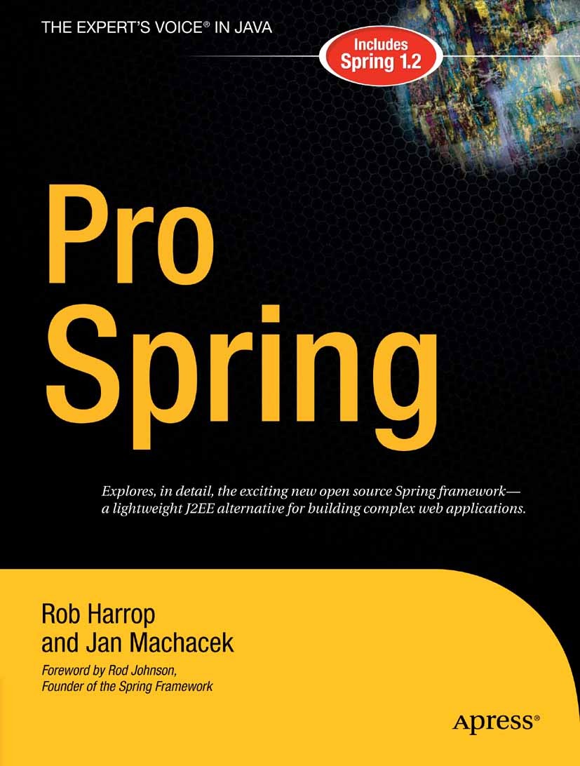 Titlebook: Pro Spring; Rob Harrop,Jan Machacek Book 2005 Rob Harrop and Jan Machacek 2005 Action.Hibernate.Inversion of Control.JSP.Java.Java EE.Quar Titlebook: Pro Spring; Rob Harrop,Jan Machacek Book 2005 Rob Harrop and Jan Machacek 2005 Action.Hibernate.Inversion of Control.JSP.Java.Java EE.Quar