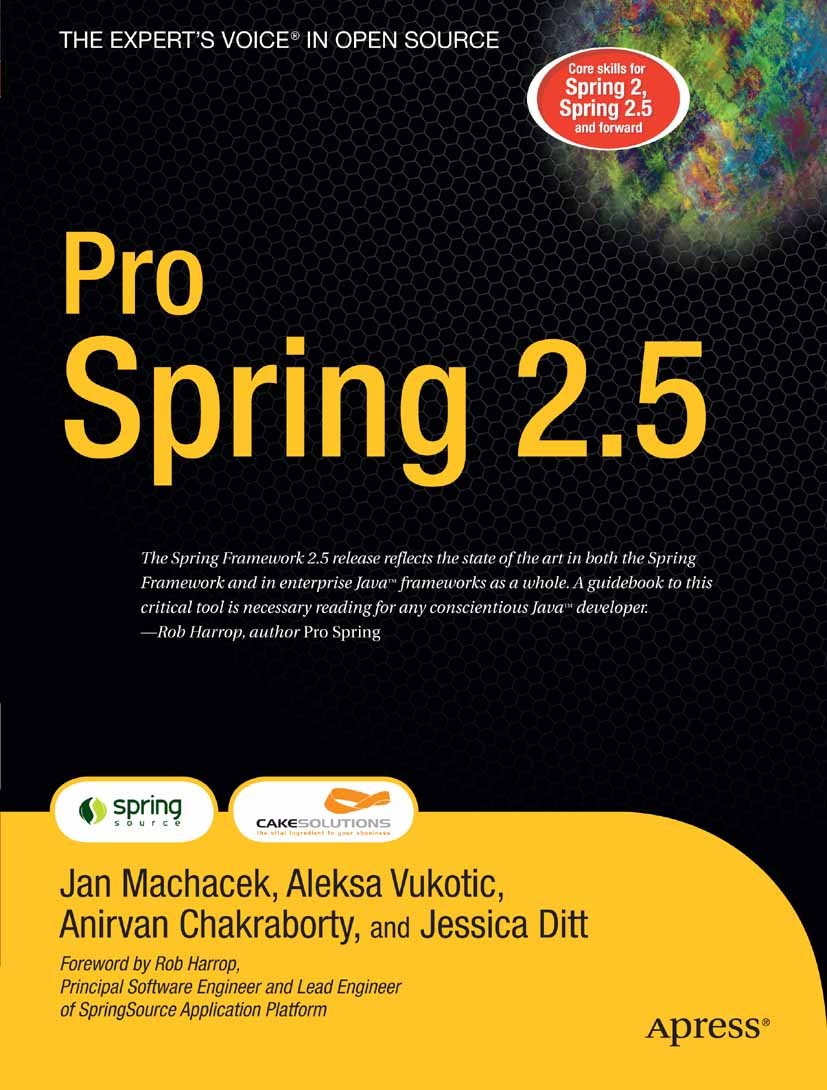 Titlebook: Pro Spring 2.5; Jan Machacek,Aleksa Vukotic,Jessica Ditt Book 2008 Anirvan Chakraborty and Jessica Ditt and Aleksa Vukotic and Jan Machace Titlebook: Pro Spring 2.5; Jan Machacek,Aleksa Vukotic,Jessica Ditt Book 2008 Anirvan Chakraborty and Jessica Ditt and Aleksa Vukotic and Jan Machace