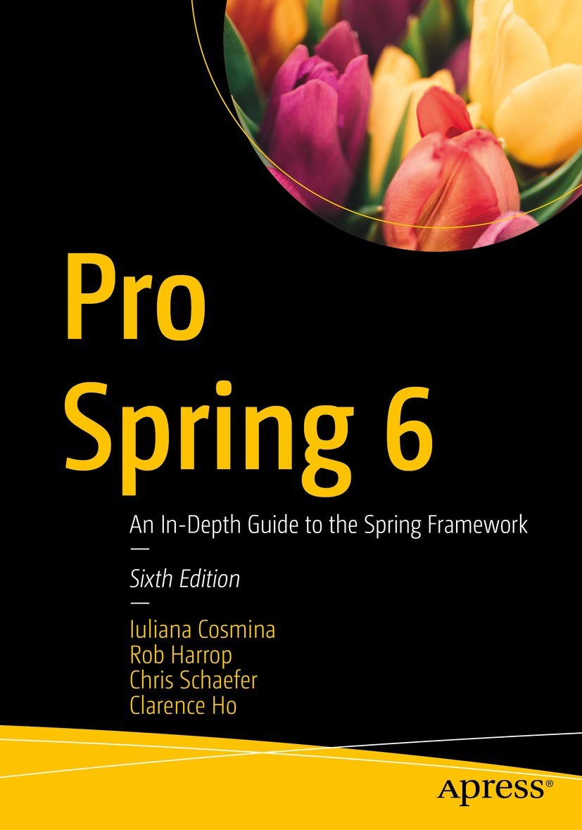 Titlebook: Pro Spring 6; An In-Depth Guide to Iuliana Cosmina,Rob Harrop,Clarence Ho Book 2023Latest edition Iuliana Cosmina, Rob Harrop, Chris Schaef Titlebook: Pro Spring 6; An In-Depth Guide to Iuliana Cosmina,Rob Harrop,Clarence Ho Book 2023Latest edition Iuliana Cosmina, Rob Harrop, Chris Schaef