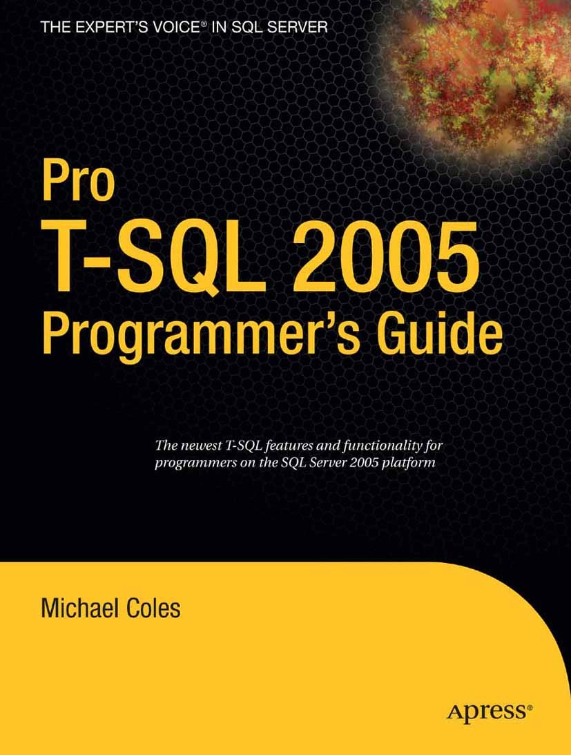 Titlebook: Pro T-SQL 2005 Programmer‘s Guide; Michael Coles Book 2007 Michael Coles 2007 .NET.ADO.SQL.SQL Server 2000.SQL Server 2005.T-SQL.XML.XPath Titlebook: Pro T-SQL 2005 Programmer‘s Guide; Michael Coles Book 2007 Michael Coles 2007 .NET.ADO.SQL.SQL Server 2000.SQL Server 2005.T-SQL.XML.XPath