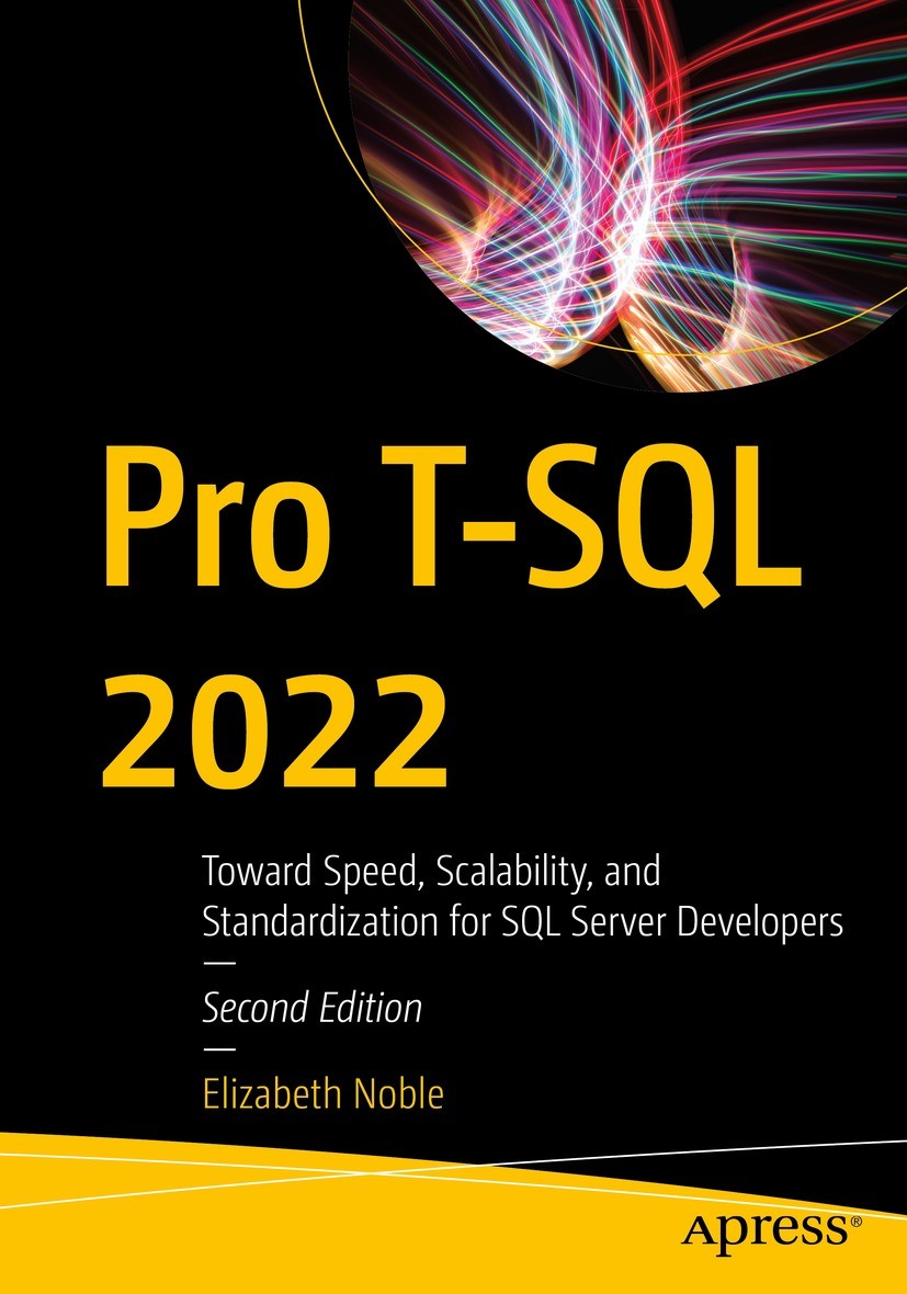 Titlebook: Pro T-SQL 2022; Toward Speed, Scalab Elizabeth Noble Book 2023Latest edition Elizabeth Noble 2023 SQL Server.Relational Database.Database D Titlebook: Pro T-SQL 2022; Toward Speed, Scalab Elizabeth Noble Book 2023Latest edition Elizabeth Noble 2023 SQL Server.Relational Database.Database D