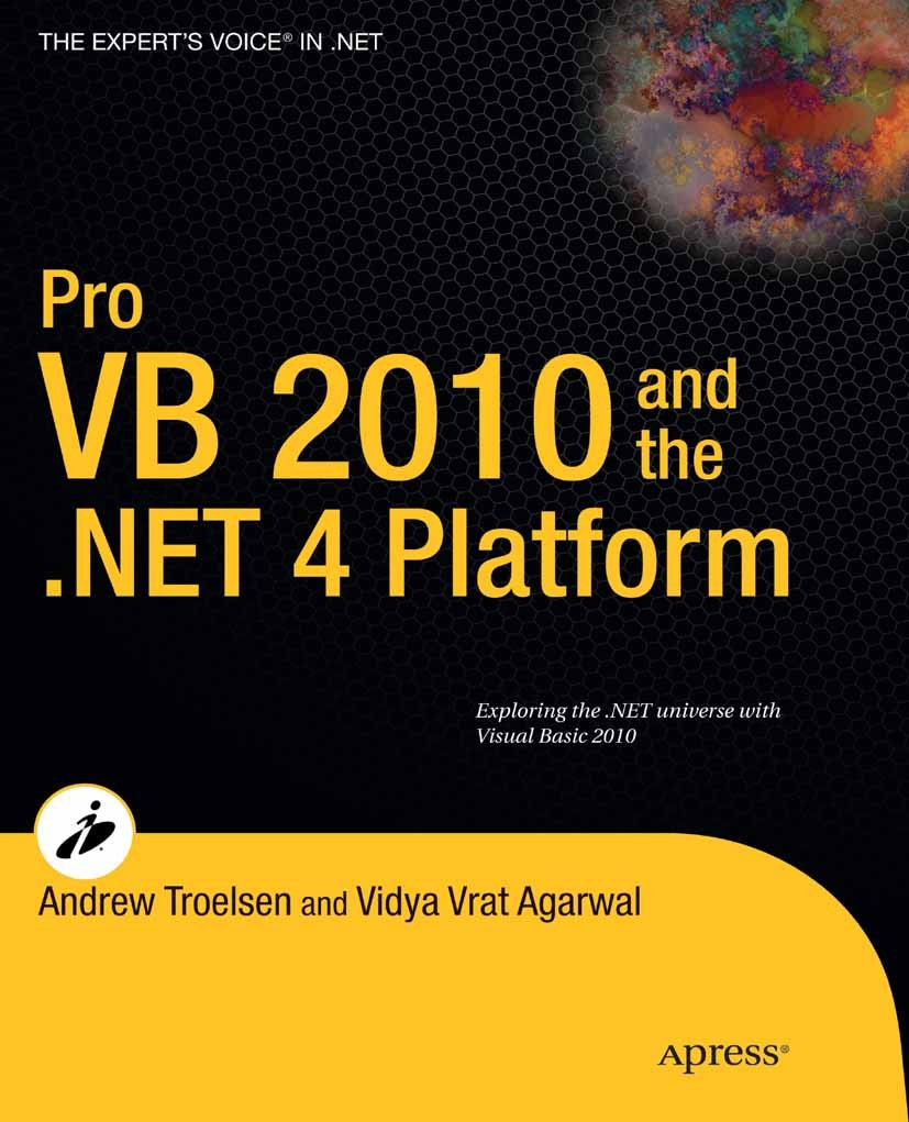 Titlebook: Pro VB 2010 and the .NET 4.0 Platform; Andrew Troelsen,Vidya Vrat Agarwal Book 2010 Andrew Troelsen, Vidya Vrat Agarwal 2010 ADO.NET.ASP.A Titlebook: Pro VB 2010 and the .NET 4.0 Platform; Andrew Troelsen,Vidya Vrat Agarwal Book 2010 Andrew Troelsen, Vidya Vrat Agarwal 2010 ADO.NET.ASP.A