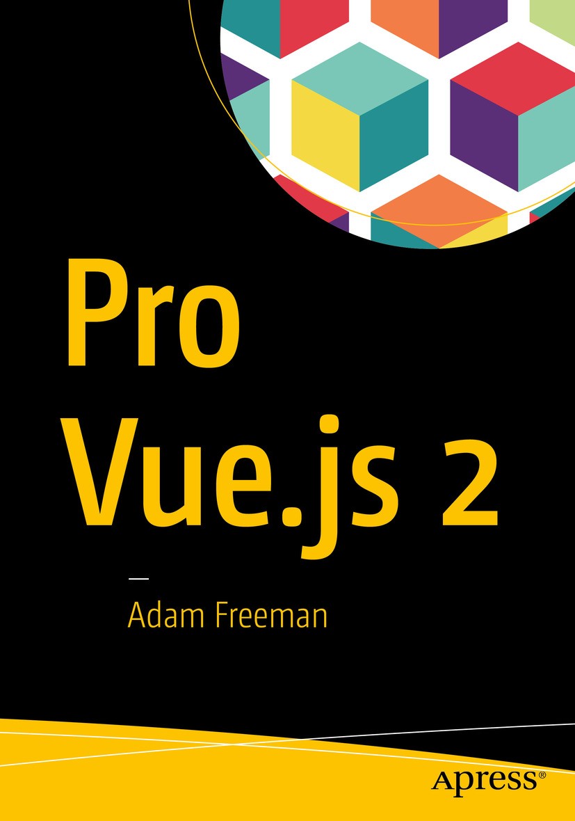 Titlebook: Pro Vue.js 2; Adam Freeman Book 2018 Adam Freeman 2018 Vue.VueJS.React.Angular.JavaScript.front end.front end framework.MVC.Vue.js develop Titlebook: Pro Vue.js 2; Adam Freeman Book 2018 Adam Freeman 2018 Vue.VueJS.React.Angular.JavaScript.front end.front end framework.MVC.Vue.js develop