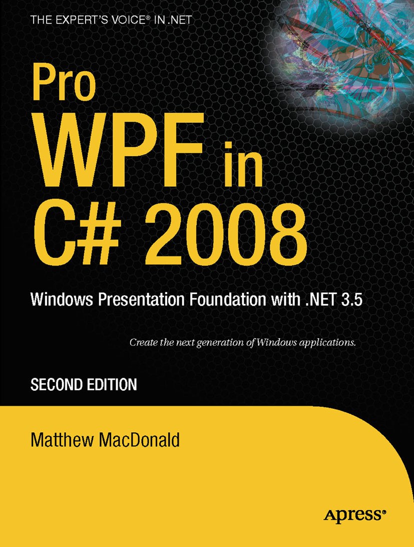 Titlebook: Pro WPF in C# 2008; Windows Presentation Matthew MacDonald Book 2008Latest edition Matthew MacDonald 2008 .NET..NET framework.AML.C#.Multit Titlebook: Pro WPF in C# 2008; Windows Presentation Matthew MacDonald Book 2008Latest edition Matthew MacDonald 2008 .NET..NET framework.AML.C#.Multit