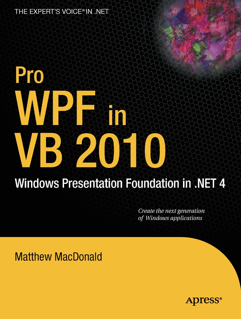 Titlebook: Pro WPF in VB 2010; Windows Presentation Matthew MacDonald Book 2010 The Editor(s) (if applicable) and The Author(s), under exclusive licen Titlebook: Pro WPF in VB 2010; Windows Presentation Matthew MacDonald Book 2010 The Editor(s) (if applicable) and The Author(s), under exclusive licen