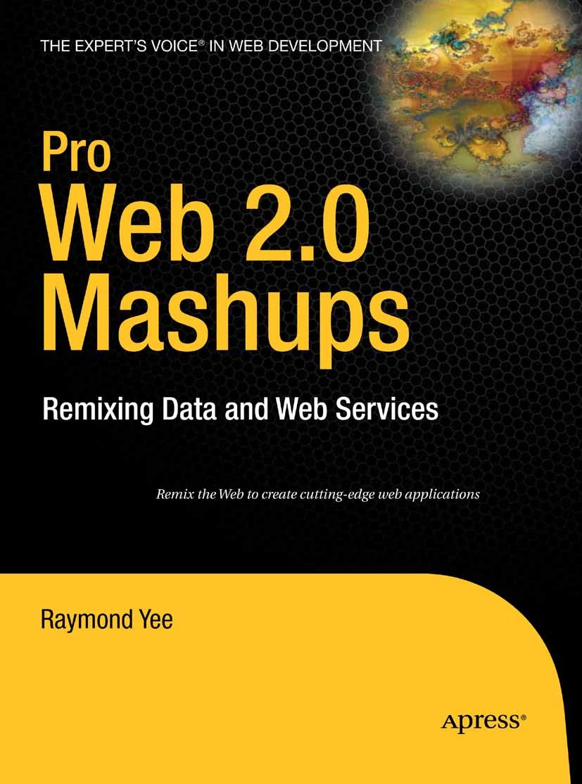 Titlebook: Pro Web 2.0 Mashups; Remixing Data and We Raymond Yee Book 2008 Raymond Yee 2008 CSS.HTML.Java.JavaScript.PHP.Web Services.XML.development. Titlebook: Pro Web 2.0 Mashups; Remixing Data and We Raymond Yee Book 2008 Raymond Yee 2008 CSS.HTML.Java.JavaScript.PHP.Web Services.XML.development.