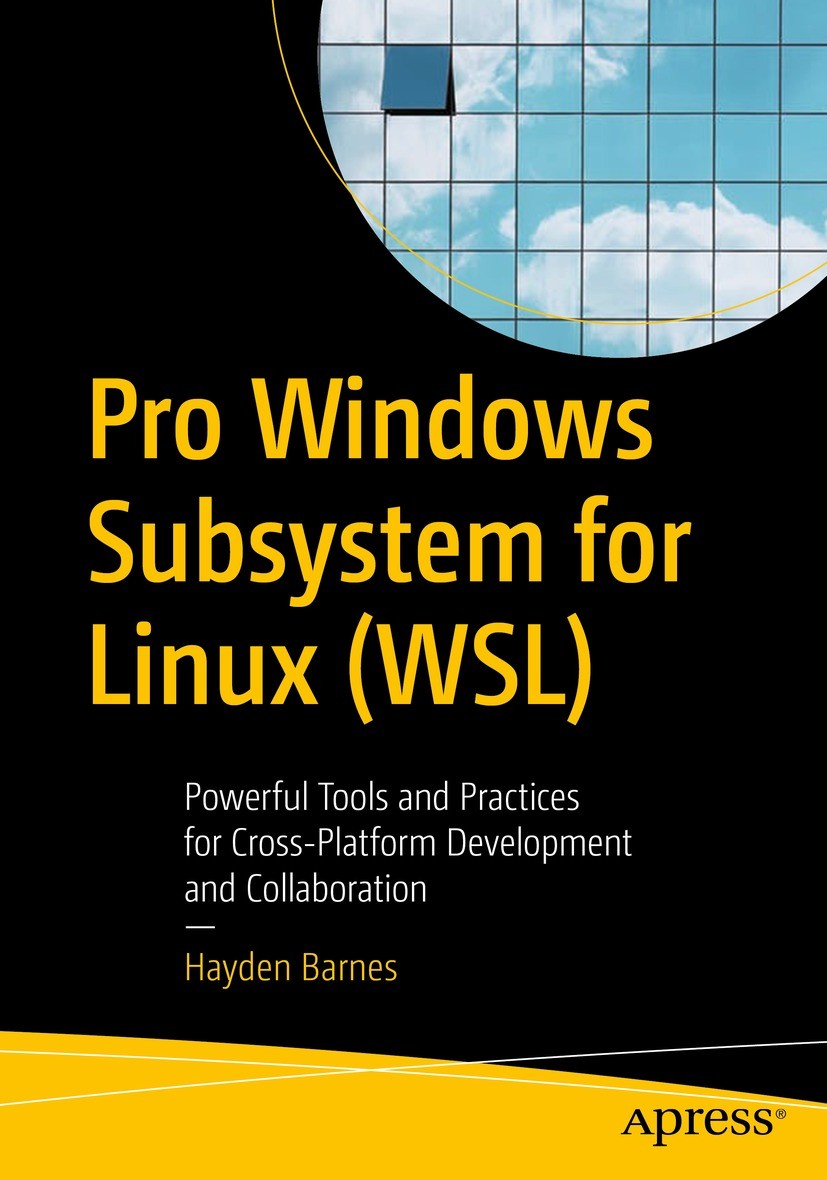 Titlebook: Pro Windows Subsystem for Linux (WSL); Powerful Tools and P Hayden Barnes Book 2021 Hayden Barnes 2021 WSL.WSL 2.Cross platform development Titlebook: Pro Windows Subsystem for Linux (WSL); Powerful Tools and P Hayden Barnes Book 2021 Hayden Barnes 2021 WSL.WSL 2.Cross platform development
