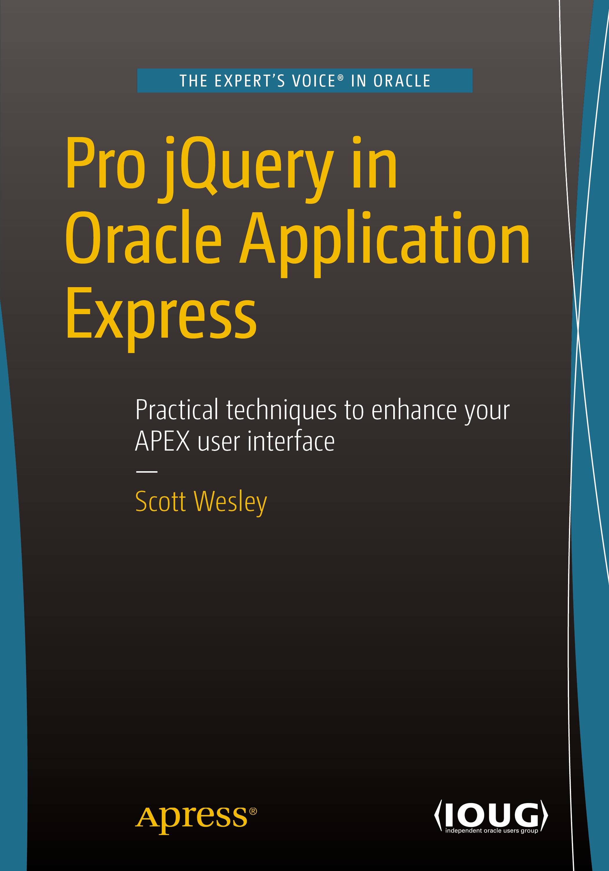 Titlebook: Pro jQuery in Oracle Application Express; Scott Wesley Book 2015 Scott Wesley 2015 jQuery.APEX.Oracle.CSS.PL/SQL.HTML5 Titlebook: Pro jQuery in Oracle Application Express; Scott Wesley Book 2015 Scott Wesley 2015 jQuery.APEX.Oracle.CSS.PL/SQL.HTML5
