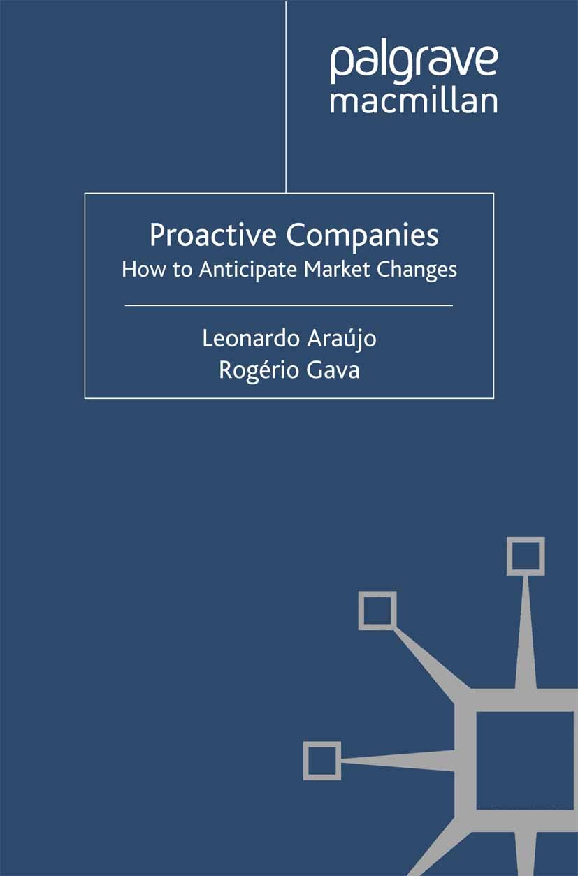 Titlebook: Proactive Companies; How to Anticipate Ma Leonardo Araújo,Rogério Gava Book 2012 Palgrave Macmillan, a division of Macmillan Publishers Lim Titlebook: Proactive Companies; How to Anticipate Ma Leonardo Araújo,Rogério Gava Book 2012 Palgrave Macmillan, a division of Macmillan Publishers Lim