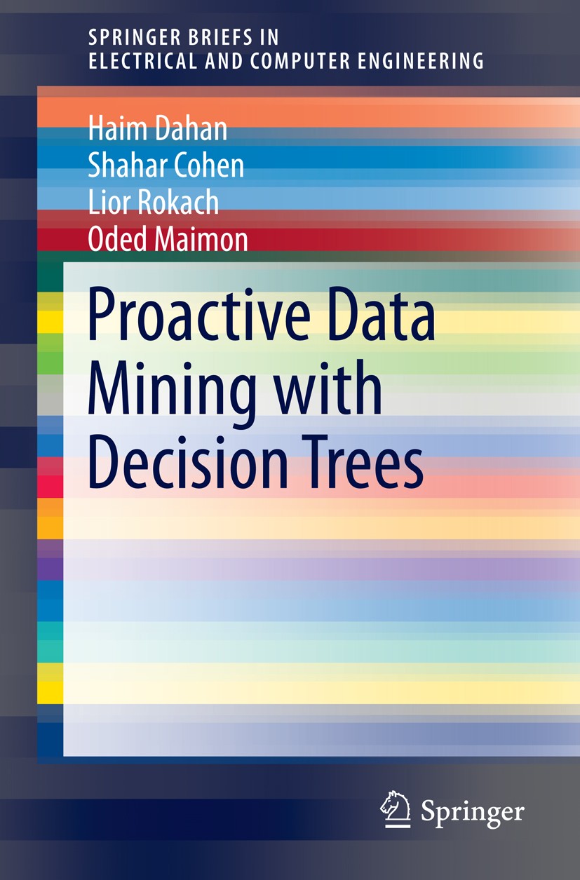 Titlebook: Proactive Data Mining with Decision Trees; Haim Dahan,Shahar Cohen,Oded Maimon Book 2014 The Author(s) 2014 active learning.data mining.de Titlebook: Proactive Data Mining with Decision Trees; Haim Dahan,Shahar Cohen,Oded Maimon Book 2014 The Author(s) 2014 active learning.data mining.de
