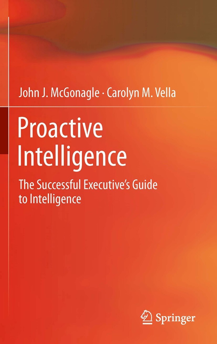 Titlebook: Proactive Intelligence; The Successful Execu John J. McGonagle,Carolyn M. Vella Book 2012 Springer London 2012 Competitive Intelligence.Dec Titlebook: Proactive Intelligence; The Successful Execu John J. McGonagle,Carolyn M. Vella Book 2012 Springer London 2012 Competitive Intelligence.Dec