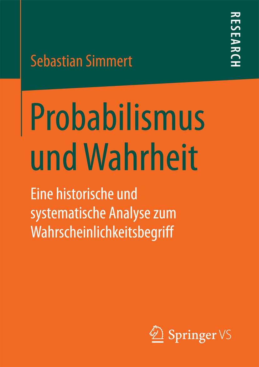 Titlebook: Probabilismus und Wahrheit; Eine historische und Sebastian Simmert Book 2017 Springer Fachmedien Wiesbaden GmbH 2017 Wahrscheinlichkeit.Wah Titlebook: Probabilismus und Wahrheit; Eine historische und Sebastian Simmert Book 2017 Springer Fachmedien Wiesbaden GmbH 2017 Wahrscheinlichkeit.Wah