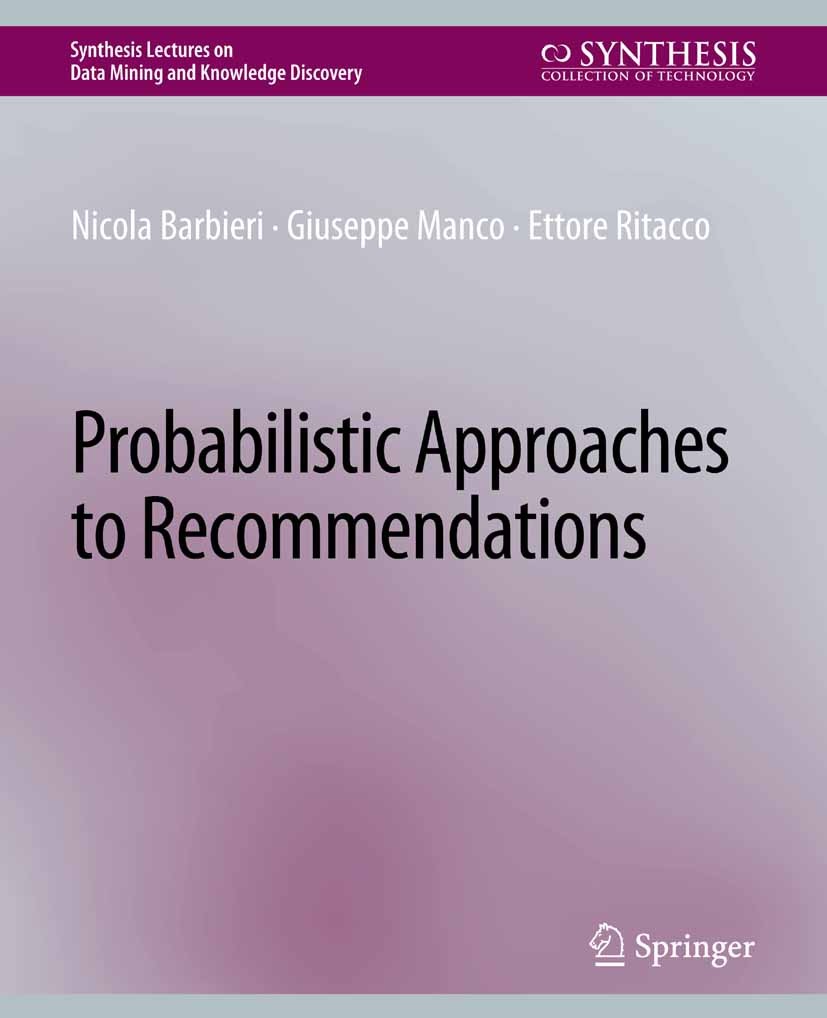 Titlebook: Probabilistic Approaches to Recommendations; Nicola Barbieri,Giuseppe Manco,Ettore Ritacco Book 2014 Springer Nature Switzerland AG 2014 Titlebook: Probabilistic Approaches to Recommendations; Nicola Barbieri,Giuseppe Manco,Ettore Ritacco Book 2014 Springer Nature Switzerland AG 2014