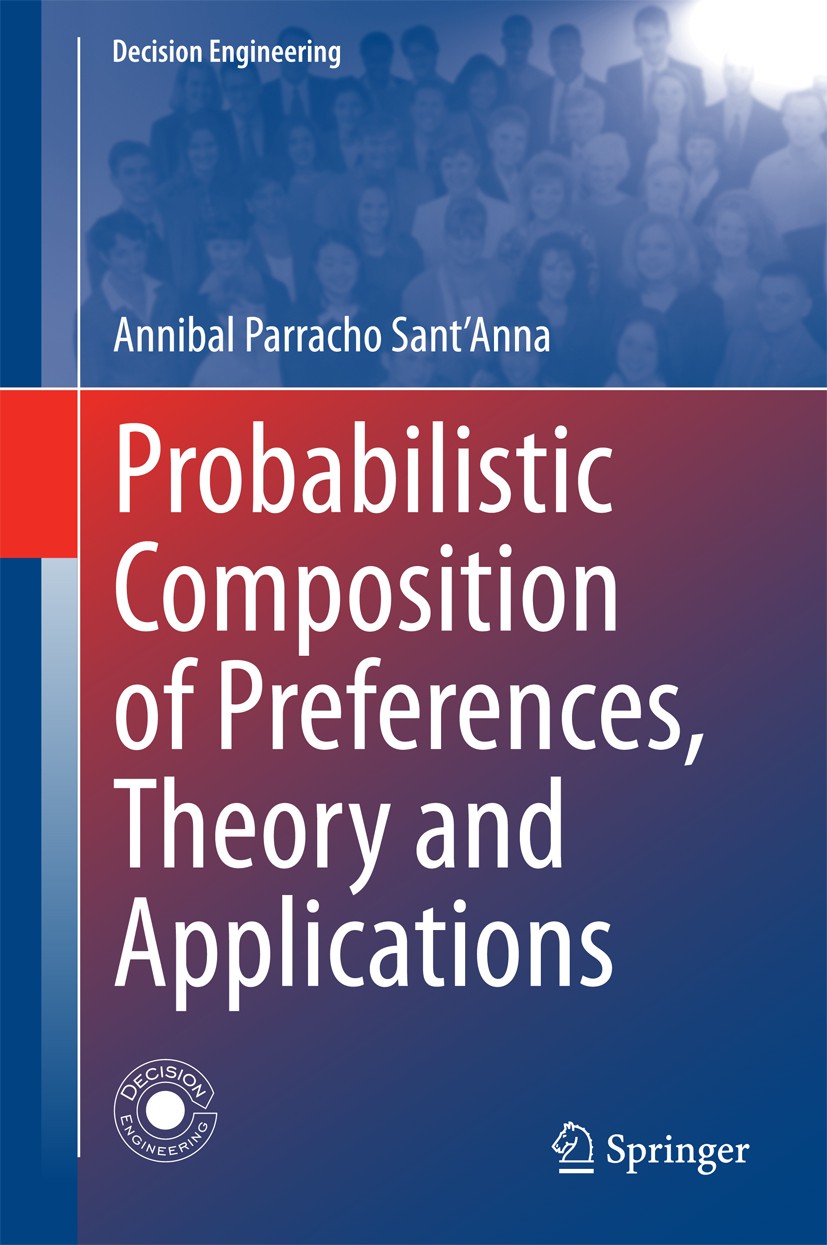 Titlebook: Probabilistic Composition of Preferences, Theory and Applications; Annibal Parracho Sant‘Anna Book 2015 Springer International Publishing Titlebook: Probabilistic Composition of Preferences, Theory and Applications; Annibal Parracho Sant‘Anna Book 2015 Springer International Publishing