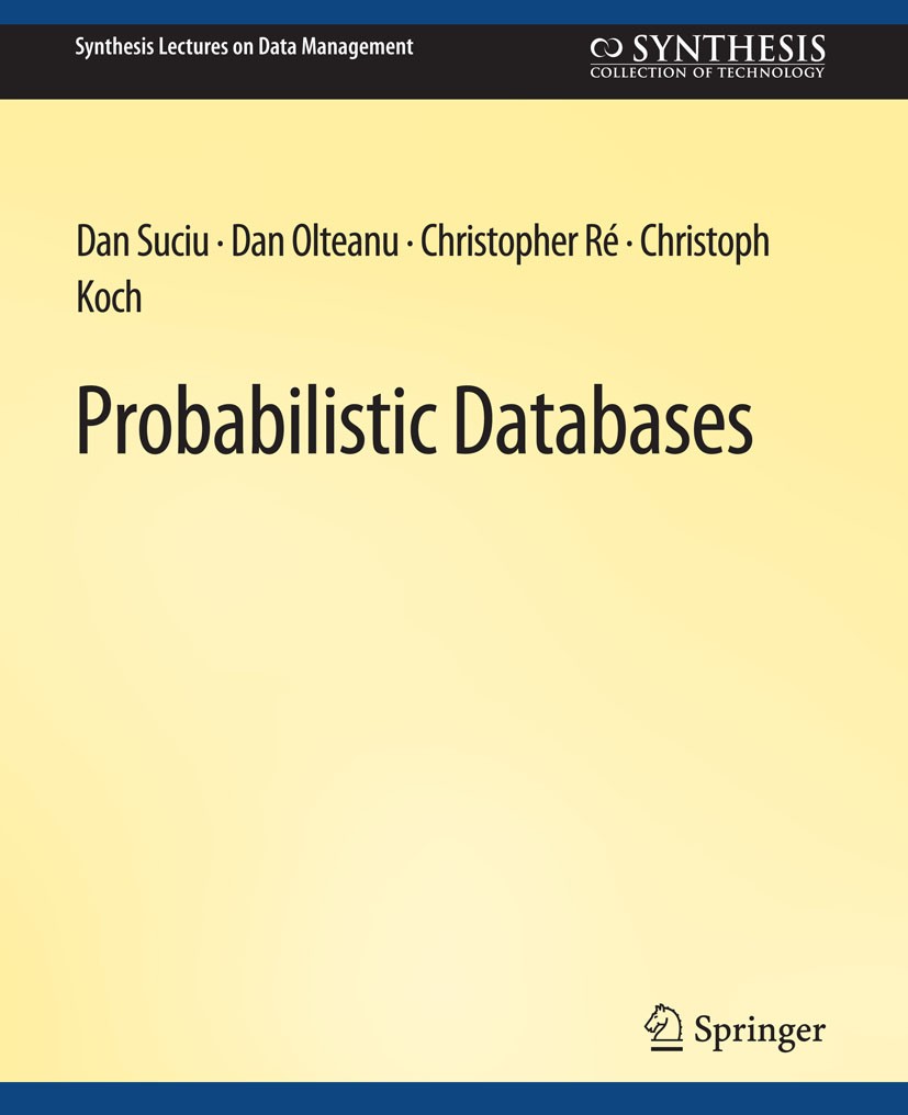 Titlebook: Probabilistic Databases; Dan Suciu,Dan Olteanu,Christoph Koch Book 2011 Springer Nature Switzerland AG 2011 Titlebook: Probabilistic Databases; Dan Suciu,Dan Olteanu,Christoph Koch Book 2011 Springer Nature Switzerland AG 2011