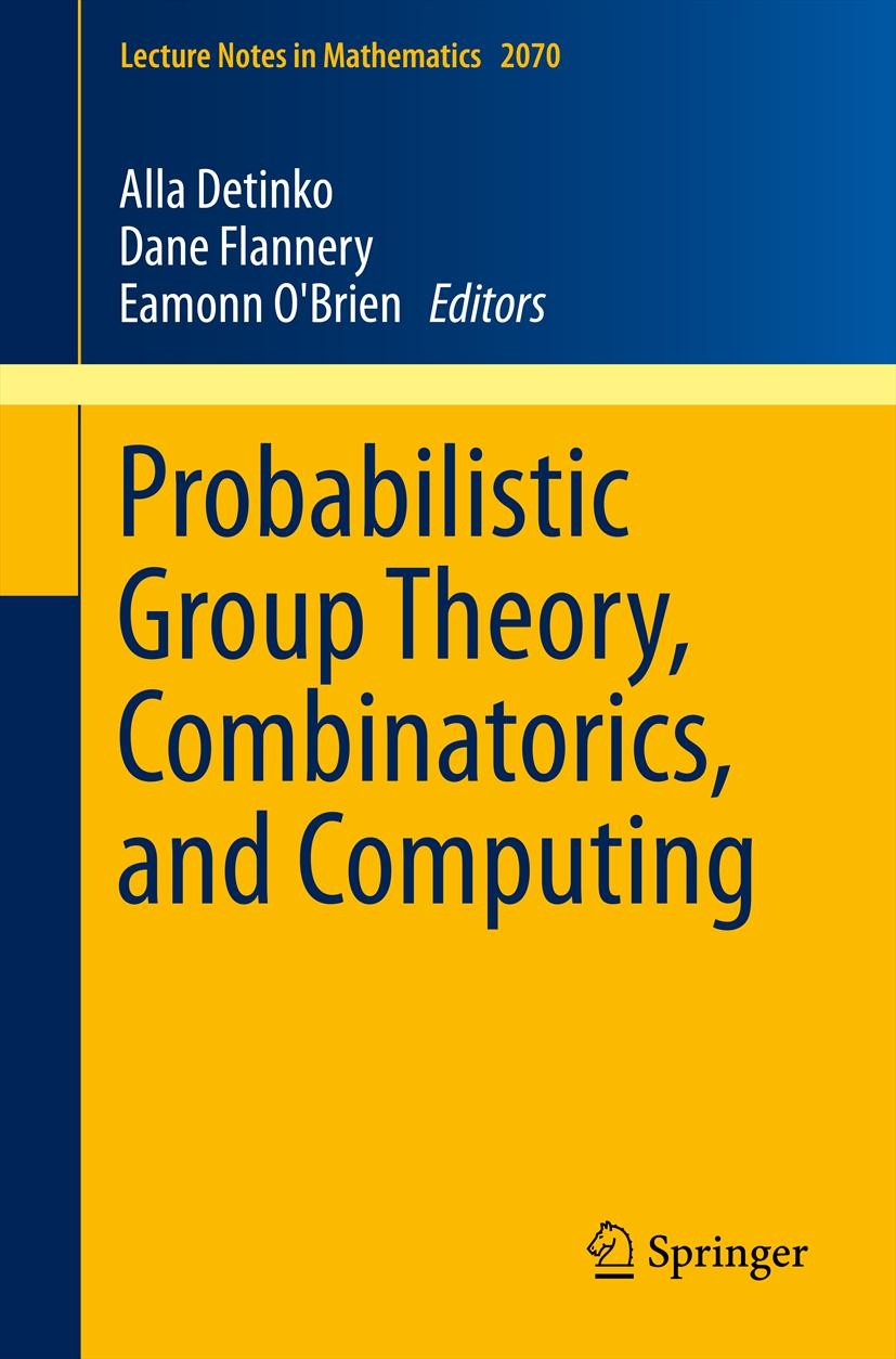 Titlebook: Probabilistic Group Theory, Combinatorics, and Computing; Lectures from the Fi Alla Detinko,Dane Flannery,Eamonn O‘Brien Book 2013 Springer Titlebook: Probabilistic Group Theory, Combinatorics, and Computing; Lectures from the Fi Alla Detinko,Dane Flannery,Eamonn O‘Brien Book 2013 Springer