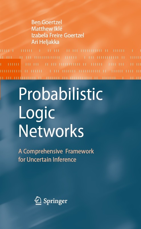 Titlebook: Probabilistic Logic Networks; A Comprehensive Fram Ben Goertzel,Matthew‘Iklé,Ari Heljakka Book 2009 Springer-Verlag US 2009 Fuzzy.experient Titlebook: Probabilistic Logic Networks; A Comprehensive Fram Ben Goertzel,Matthew‘Iklé,Ari Heljakka Book 2009 Springer-Verlag US 2009 Fuzzy.experient