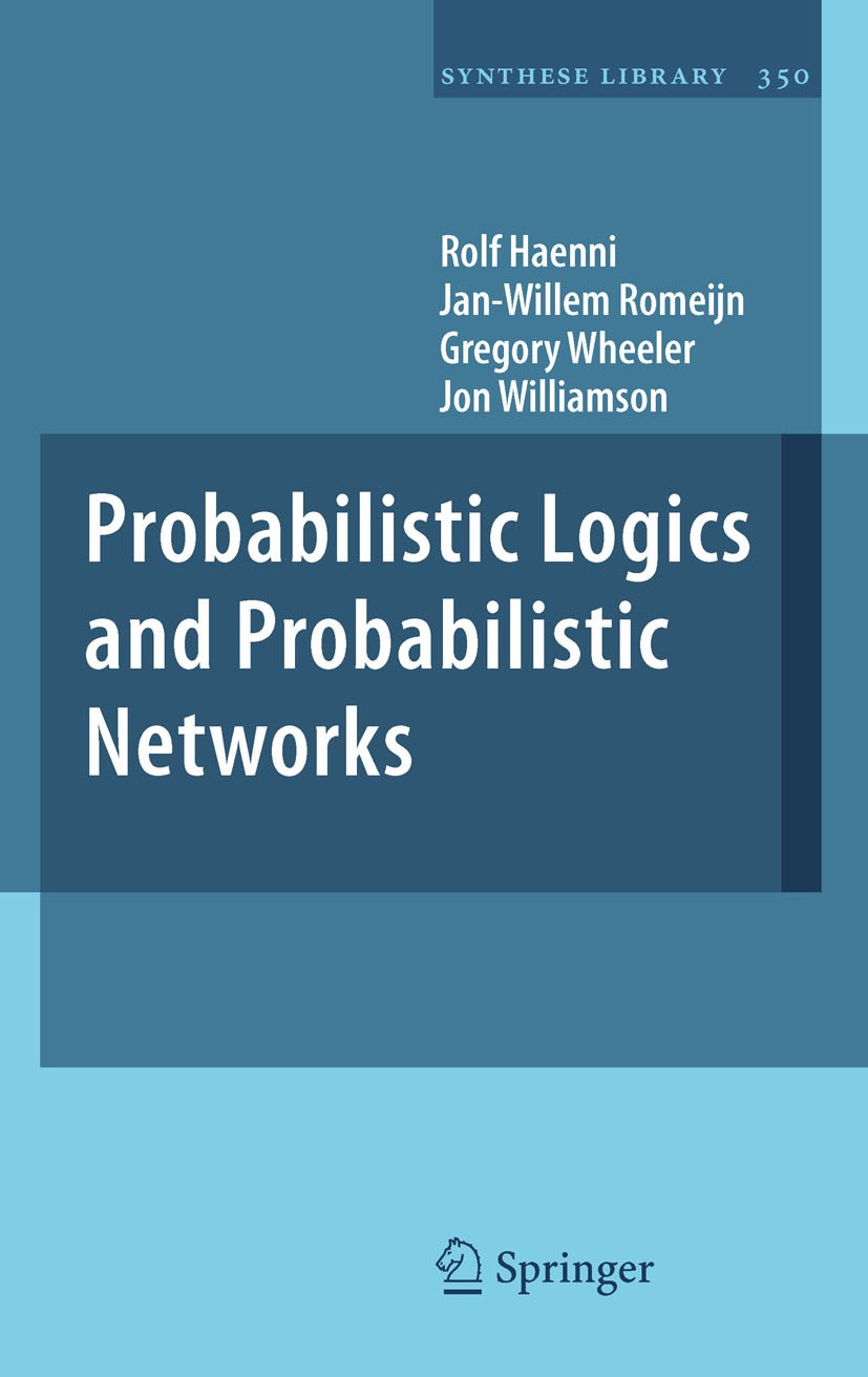 Titlebook: Probabilistic Logics and Probabilistic Networks; Rolf Haenni,Jan-Willem Romeijn,Jon Williamson Book 2011 Springer Science+Business Media B Titlebook: Probabilistic Logics and Probabilistic Networks; Rolf Haenni,Jan-Willem Romeijn,Jon Williamson Book 2011 Springer Science+Business Media B