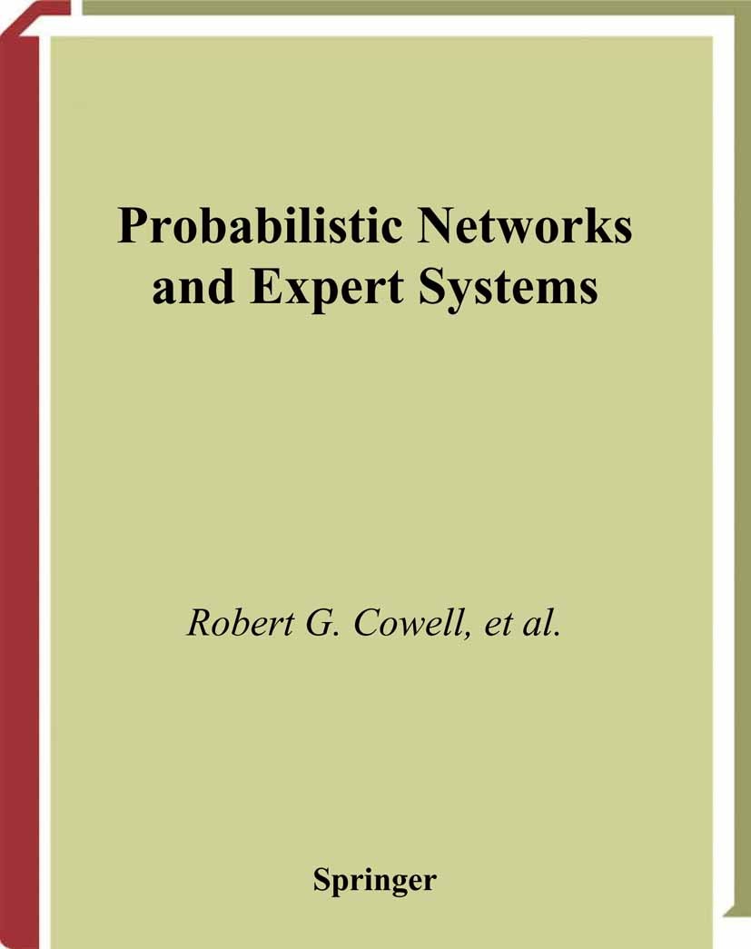 Titlebook: Probabilistic Networks and Expert Systems; Exact Computational Robert G. Cowell,A. Philip Dawid,David J. Spiegelh Book 1999 Springer Scien Titlebook: Probabilistic Networks and Expert Systems; Exact Computational Robert G. Cowell,A. Philip Dawid,David J. Spiegelh Book 1999 Springer Scien