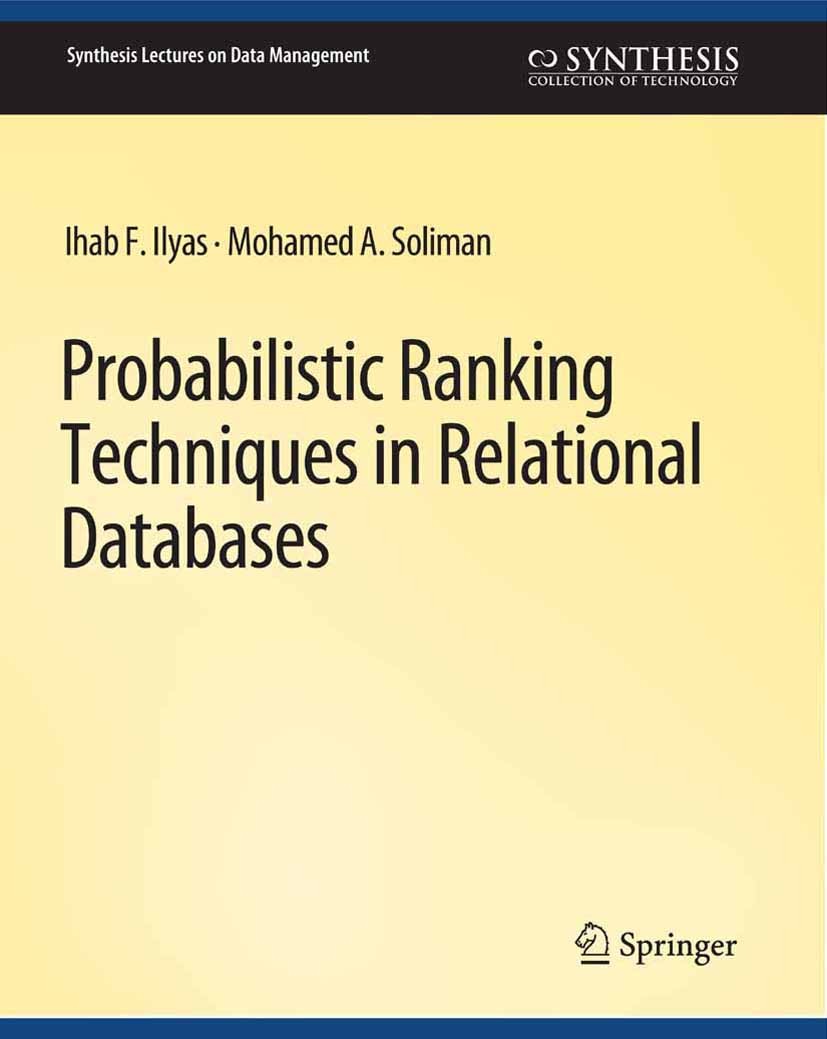Titlebook: Probabilistic Ranking Techniques in Relational Databases; Ihab F. Ilyas,Mohamed A. Soliman Book 2011 Springer Nature Switzerland AG 2011 Titlebook: Probabilistic Ranking Techniques in Relational Databases; Ihab F. Ilyas,Mohamed A. Soliman Book 2011 Springer Nature Switzerland AG 2011