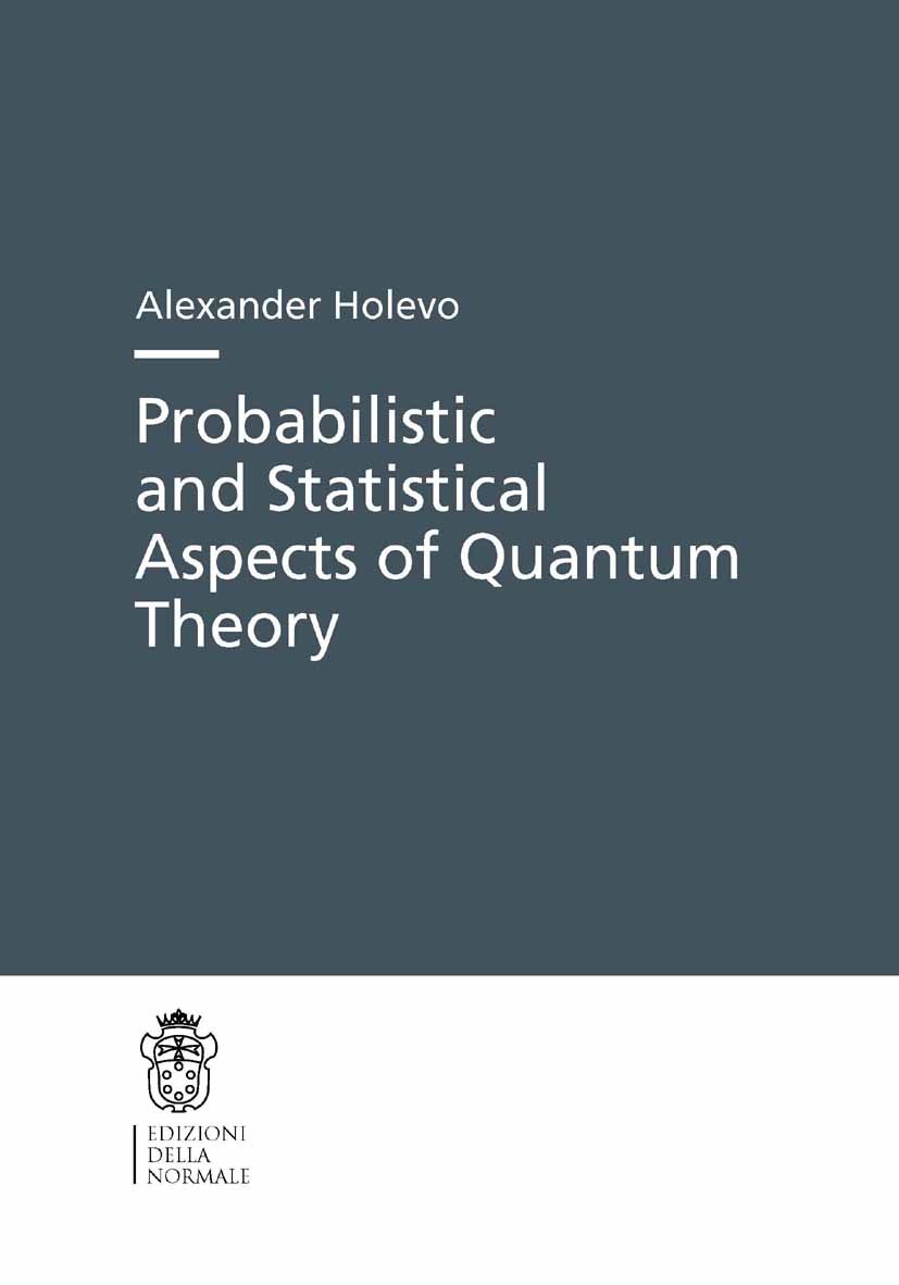 Titlebook: Probabilistic and Statistical Aspects of Quantum Theory; Alexander Holevo Book 2011 Springer Basel 2011 mathematical statistics.quantum me Titlebook: Probabilistic and Statistical Aspects of Quantum Theory; Alexander Holevo Book 2011 Springer Basel 2011 mathematical statistics.quantum me
